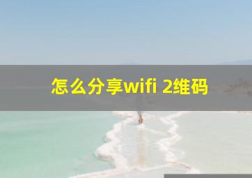 怎么分享wifi 2维码